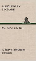 Mr. Pat's Little Girl: A Story of the Arden Foresters 1530594405 Book Cover