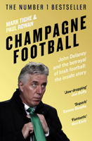 Champagne Football: The Rise and Fall of John Delaney and the Football Association of Ireland 1844884937 Book Cover