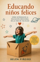 Educando Ni�os Felices: C�mo Introducir La Educaci�n Emocional En La Vida de Tus Hijos 1530815169 Book Cover