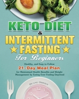 Keto Diet & Intermittent Fasting for Beginners: Healthy, and Easy to Follow 21-Day Meal Plan for Maintained Health Benefits and Weight Management by Eating Ever Feeling Deprived 1649844484 Book Cover