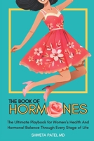 The Book Of Hormones: The Ultimate Playbook For Women's Health And Hormonal Balance Through Every Stage Of Life (The Book Of Her: Series on Women's Health And Wellness) B0DL9T42MP Book Cover