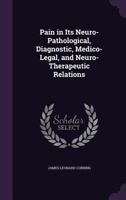 Pain in Its Neuro-Pathological, Diagnostic, Medico-Legal, and Neuro-Therapeutic Relations 1358381070 Book Cover