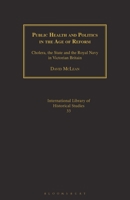 Public Health and Politics in the Age of Reform: Cholera, the State and the Royal Navy in Victorian Britain (International Library of Historical Studies) 1350176176 Book Cover