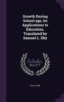 Growth During School Age, Its Applications to Education. Translated by Samuel L. Eby 135598016X Book Cover
