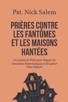 PRIÈRES CONTRE LES FANTÔMES ET LES MAISONS HANTÉES: 100 points de Prière pour éloigner les Intrusions Fantomatiques et Récupérer Votre Maison (French Edition) B0F62XH5WQ Book Cover