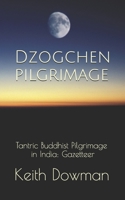 Dzogchen Pilgrimage: Tantric Buddhist Pilgrimage in India: Gazetteer (Dzogchen Teaching Series) B08CN4L7LC Book Cover