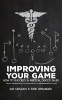 Improving Your Game: How to Be Successful in Medical Device Sales 1523899123 Book Cover