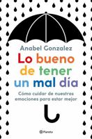 Lo bueno de tener un mal día: Cómo cuidar de nuestras emociones para estar mejor 9584295403 Book Cover