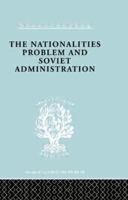 The Nationalities Problem & Soviet Administration: Selected Readings on the Development of Soviet Nationalities 0415868734 Book Cover