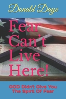 Fear Can’t Live Here!: GOD Didn’t Give You The Spirit Of Fear B086PTFKH3 Book Cover