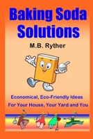 Baking Soda Solutions: Economical, Eco-Friendly Ideas for Your House, Your Yard and You 147528425X Book Cover