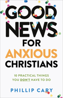 Good News for Anxious Christians, Expanded Ed.: 10 Practical Things You Don't Have to Do 1587435683 Book Cover