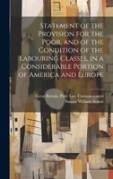 Statement of the Provision for the Poor, and of the Condition of the Labouring Classes, in a Considerable Portion of America and Europe 1020651342 Book Cover