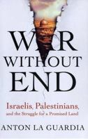 War Without End: Israelis, Palestinians, and the Struggle for a Promised Land 0312276699 Book Cover