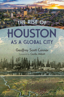 The Rise of Houston as a Global City (Summerfield G. Roberts Texas History Series) 164843309X Book Cover