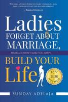 Ladies, Forget About Marriage, Build Your Life 1074309162 Book Cover