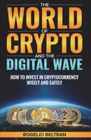 The World of Crypto and The Digital Wave: How to Invest in Cryptocurrency Wisely and Safely B0DSL3DF8W Book Cover