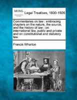 Commentaries on law: Embracing chapters on the nature, the source, and the history of law, on international law, public and private, and on constitutional and statutory law 1240000421 Book Cover