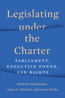 Legislating under the Charter: Parliament, Executive Power, and Rights 1487552440 Book Cover