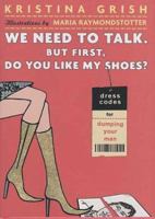 We Need to Talk. But First, Do You Like My Shoes?: Dress Codes for Dumping Your Man 031231857X Book Cover
