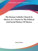The Roman Catholic Church In Mexico As A Factor In The Political And Social History Of Mexico 1162590327 Book Cover