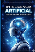 Inteligencia Artificial para principiantes (Spanish Edition) B0GWPD2ZB5 Book Cover