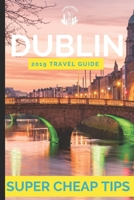 Super Cheap Dublin - Travel Guide 2019: Enjoy a $1,000 trip to Dublin for $120 1081858044 Book Cover