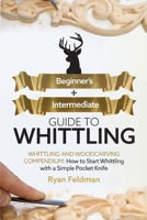 Whittling: Beginner + Intermediate Guide to Whittling: Whittling and Woodcarving Compendium: How Start Whittling With a Simple Pocket Knife 1951035739 Book Cover