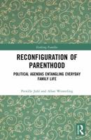 Reconfiguration of Parenthood: Political Agendas Entangling Everyday Family Life (Evolving Families) 1032617500 Book Cover
