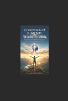 Reprograma Tu Mente, Fortalece Tu Espiritu: Un Camino Para Transformar Tus Pensamientos, Asumir Tu Responsabilidad Emocional Y Construir Una Vida Con B0H97TK9P2 Book Cover