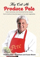 They Call Me Produce Pete: Food, memories, and cherished family recipes from America's favorite expert on fruit and vegetables B0BT542GQF Book Cover
