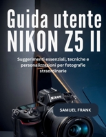 Guida utente Nikon Z5 II: Suggerimenti essenziali, tecniche e personalizzazioni per fotografie straordinarie (Italian Edition) B0GKMRVPKL Book Cover