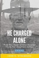 He Charged Alone: World War I Medal of Honor Recipient Private First Class Frank Gaffney 1387855921 Book Cover