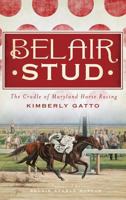 Belair Stud: The Cradle of Maryland Horse Racing 1609494814 Book Cover