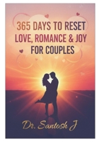 365 Days to Reset Love, Romance & Joy for Couples: Everyday Mindful Practices to Reignite Passion, Deepen Bonds, and Celebrate Togetherness B0FT3YXFP9 Book Cover