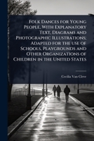 Folk Dances for Young People, With Explanatory Text, Diagrams and Photographic Illustrations; Adapted for the use of Schools, Playgrounds and Other Organizations of Children in the United States 1024073017 Book Cover