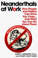 Neanderthals at Work: How People and Politics Can Drive You Crazy...and What You Can Do About Them 0471527270 Book Cover