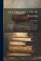 Les Oeuvres Du P. Rapin: Les Reflexions Sur L'eloquence, La Poetique, L'histoire Et La Philosophie: Avec Le Jugement Qu'on Doit Faire Des Auteurs Qui ... Belles Lettres, Volume 2... (French Edition) 102230626X Book Cover