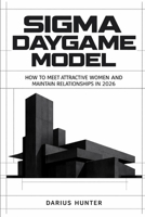 Sigma Daygame Model: How to Meet Attractive Women and Maintain Relationships in 2026 B0GNS47CPJ Book Cover