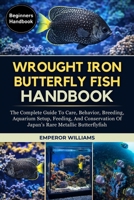 WROUGHT LRON BUTTERFLYFISH HANDBOOK: The Complete Guide To Care, Behavior, Breeding, Aquarium Setup, Feeding, And Conservation Of Japan’s Rare Metallic Butterflyfish B0GYZ5VN52 Book Cover