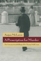 A Prescription for Murder: The Victorian Serial Killings of Dr. Thomas Neill Cream 0226560686 Book Cover