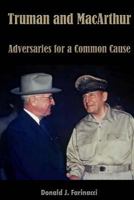 Truman and MacArthur: Adversaries for a Common Cause 1576386287 Book Cover