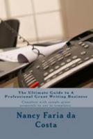 The Ultimate Guide to a Professional Grant Writing Business: Complete with Sample Grant Proposals to Use as Templates 1499337736 Book Cover