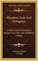 Phaedrus, Lysis, and Protagoras. A New Literal Translation Mainly from the Text of Bekker 1377006166 Book Cover