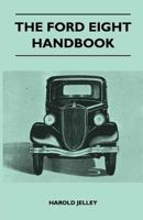 The Ford Eight Handbook - Being A New Edition Of 'The Popular Ford Handbook' - A Complete Guide For Owners And Prospective Purchasers (Covers Models From 1933 To 1939 1446518329 Book Cover