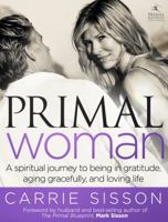 Primal Woman: A Spiritual Journey to Being in Gratitude, Aging Gracefully, and Loving Life 1939563062 Book Cover