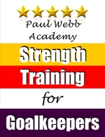 Paul Webb Academy: Strength Training for Goalkeepers 1910515027 Book Cover