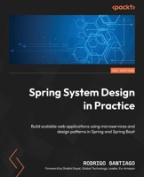 Spring System Design in Practice: Build scalable web applications using microservices and design patterns in Spring and Spring Boot 1803249013 Book Cover