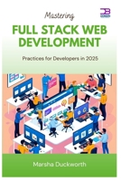 Mastering Full Stack Web Development: Practices for Developers in 2025 B0FCMCM1RG Book Cover