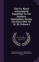 The U.S. Naval Astronomical Expedition to the Southern Hemisphere, During the Years 1849-'50-'51-'52, Volume 2 1278250565 Book Cover